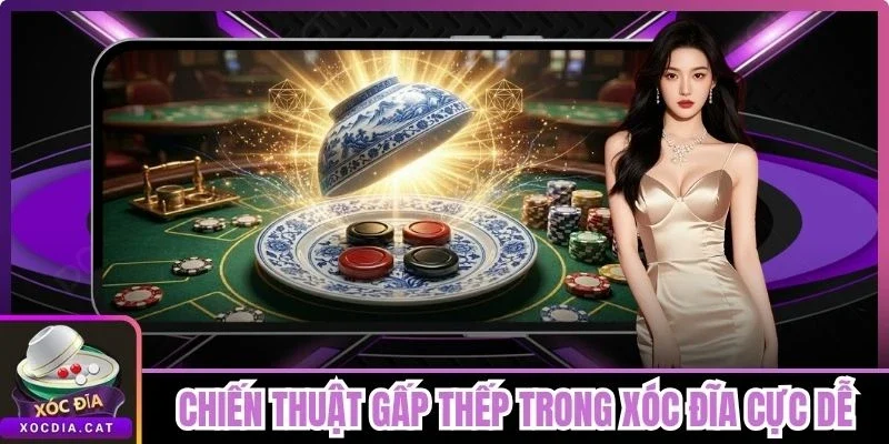 Chiến Thuật Gấp Thếp Trong Xóc Đĩa Cực Dễ Cho Người Mới