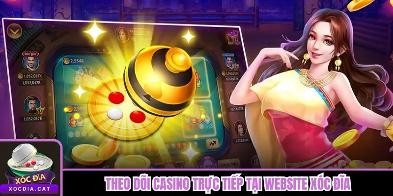  Theo dõi casino trực tiếp tại website Xóc Đĩa
